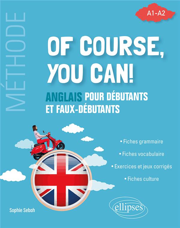 OF COURSE, YOU CAN! - ANGLAIS POUR DEBUTANTS ET FAUX-DEBUTANTS. (METHODE A1-A2)