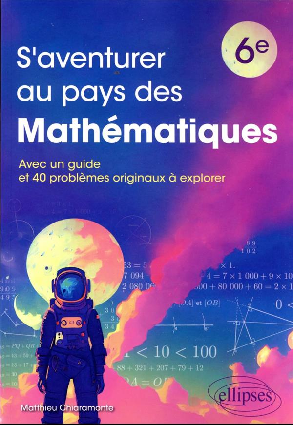 S'AVENTURER AU PAYS DES MATHEMATIQUES - NIVEAU 6E - AVEC UN GUIDE ET 40 PROBLEMES ORIGINAUX A EXPLOR