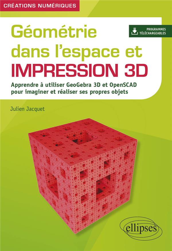 GEOMETRIE DANS L'ESPACE ET IMPRESSION 3D - APPRENDRE A UTILISER GEOGEBRA 3D ET OPENSCAD POUR IMAGINE