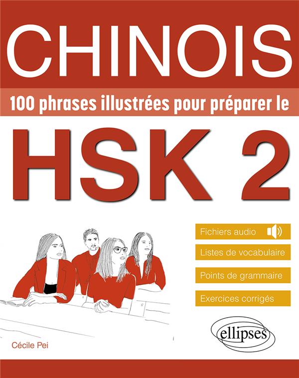 CHINOIS. 100 PHRASES ILLUSTREES POUR PREPARER LE HSK 2 - VOCABULAIRE, GRAMMAIRE, EXERCICES CORRIGES,