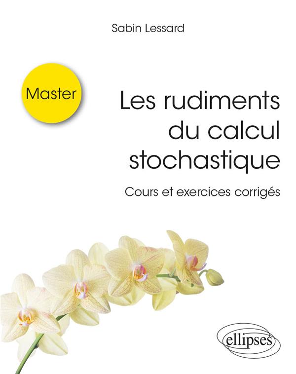 LES RUDIMENTS DU CALCUL STOCHASTIQUE - COURS ET EXERCICES CORRIGES