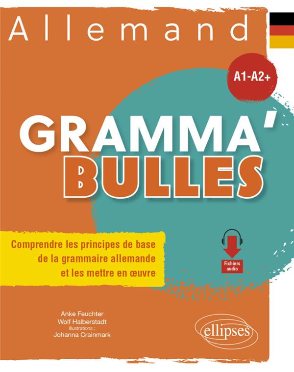 ALLEMAND GRAMMA'BULLES - COMPRENDRE LES PRINCIPES DE BASE DE LA GRAMMAIRE ALLEMANDE ET LES METTRE EN