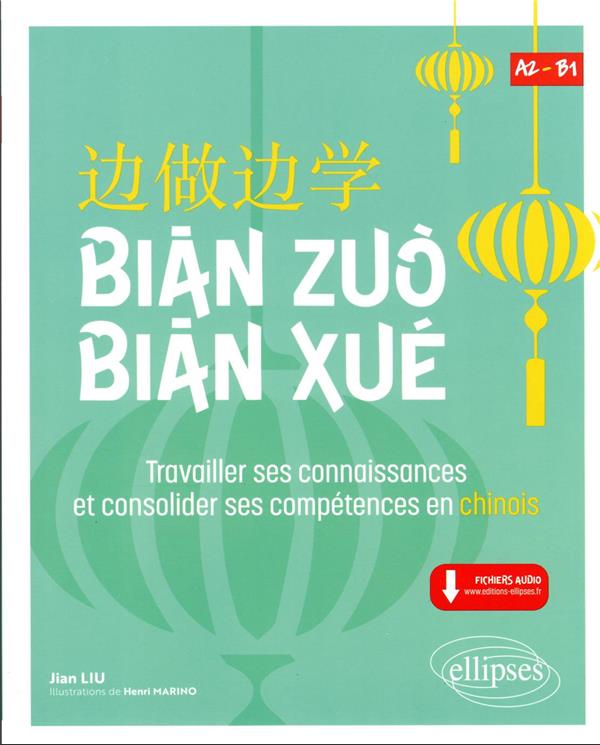 BIAN ZUO BIAN XUE A2-B1 - TRAVAILLER SES CONNAISSANCES ET CONSOLIDER SES COMPETENCES EN CHINOIS. (VO