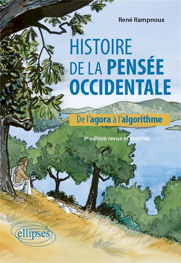 HISTOIRE DE LA PENSEE OCCIDENTALE. 3E EDITION REVUE ET ENRICHIE - DE L'AGORA A L'ALGORITHME