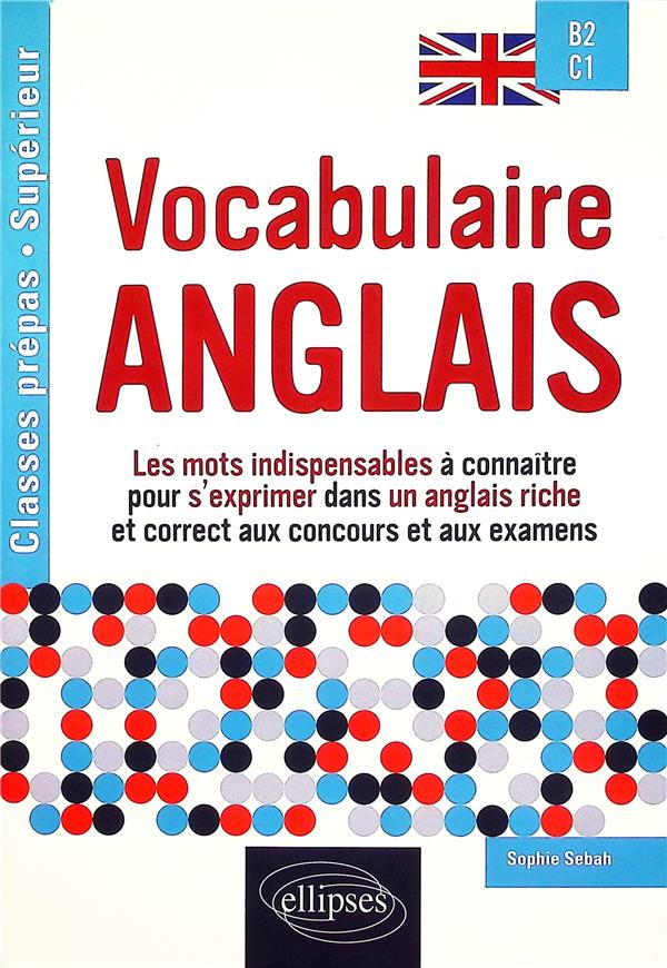 VOCABULAIRE ANGLAIS SPECIAL CLASSES PREPAS ET ENSEIGNEMENT SUPERIEUR B2-C1 - LES MOTS INDISPENSABLES