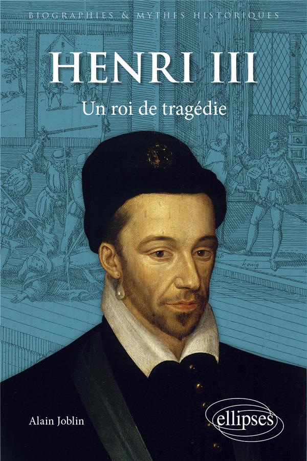 HENRI III - UN ROI DE TRAGEDIE