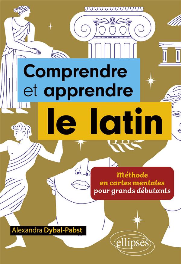 COMPRENDRE ET APPRENDRE LE LATIN - METHODE EN CARTES MENTALES POUR GRANDS DEBUTANTS