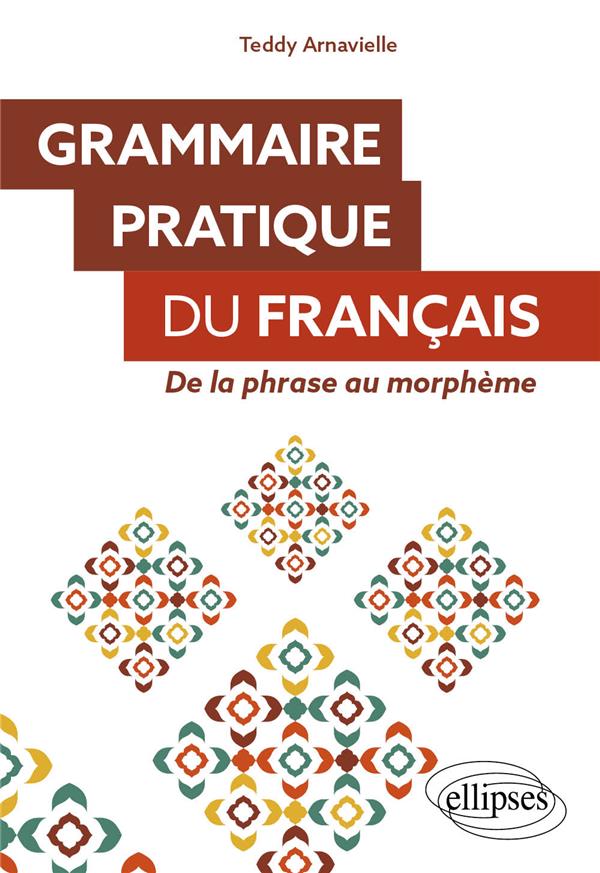 GRAMMAIRE PRATIQUE DU FRANCAIS - DE LA PHRASE AU MORPHEME