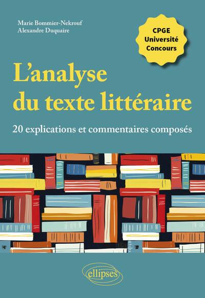 L'ANALYSE DU TEXTE LITTERAIRE, 20 EXPLICATIONS ET COMMENTAIRES COMPOSES - CPGE, UNIVERSITE, CONCOURS