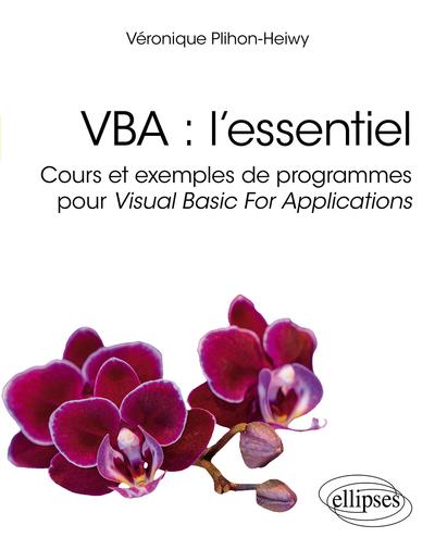 VBA : L ESSENTIEL - COURS ET EXEMPLES DE PROGRAMMES POUR VISUAL BASIC FOR APPLICATIONS