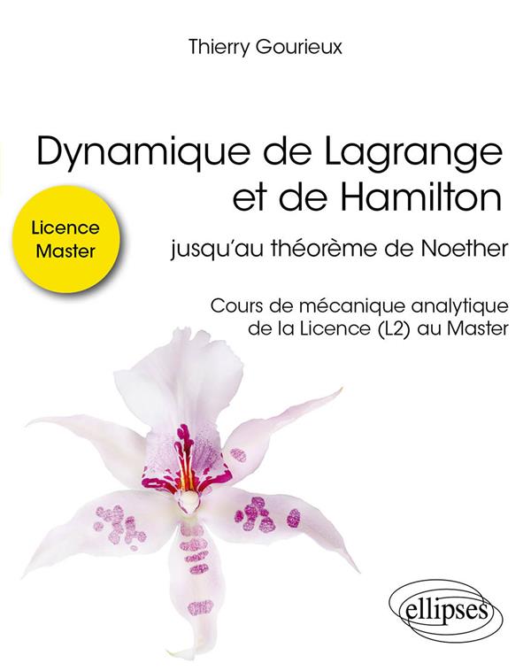 DYNAMIQUE DE LAGRANGE ET DE HAMILTON - JUSQU AU THEOREME DE NOETHER - COURS DE MECANIQUE ANALYTIQUE