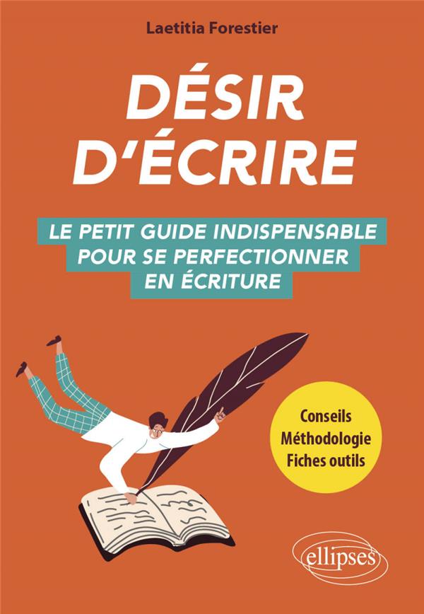 DESIR D'ECRIRE - LE PETIT GUIDE INDISPENSABLE POUR SE PERFECTIONNER EN ECRITURE