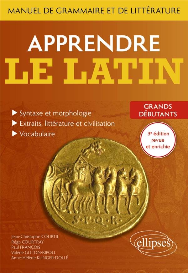 APPRENDRE LE LATIN. MANUEL DE GRAMMAIRE ET DE LITTERATURE. GRANDS DEBUTANTS - 3E EDITION