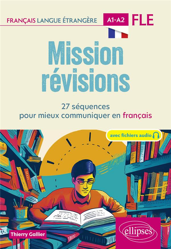 FLE (FRANCAIS LANGUE ETRANGERE). MISSION REVISIONS A1-A2 - 27 SEQUENCES POUR MIEUX COMMUNIQUER EN FR