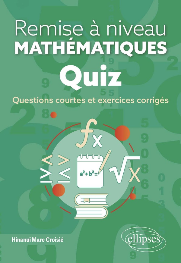 QUIZ - REMISE A NIVEAU EN MATHEMATIQUES - QUESTIONS COURTES ET EXERCICES CORRIGES