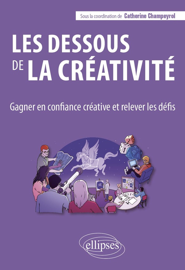 LES DESSOUS DE LA CREATIVITE - GAGNER EN CONFIANCE CREATIVE ET RELEVER LES DEFIS