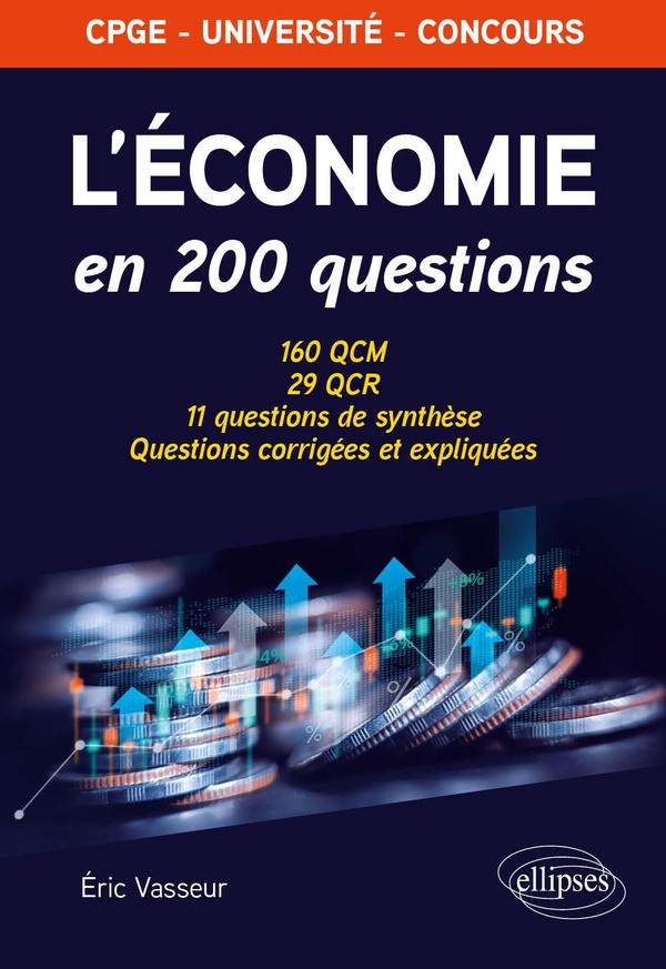 L'ECONOMIE EN 200 QUESTIONS - 160 QCM, 29 QCR, 11 QUESTIONS DE SYNTHESE. QUESTIONS CORRIGEES ET EXPL