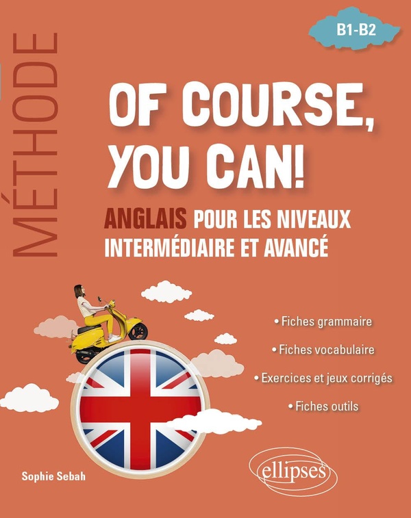 OF COURSE YOU CAN ! METHODE. - ANGLAIS POUR LES NIVEAUX INTERMEDIAIRE ET AVANCE [B1-B2]