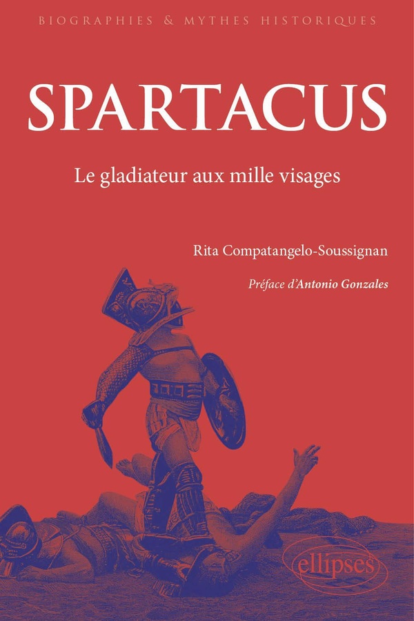 SPARTACUS - LE GLADIATEUR AUX MILLE VISAGES. DE L'ANTIQUITE AU MONDE CONTEMPORAIN.