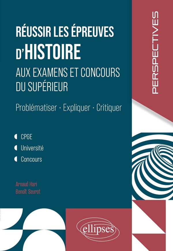 REUSSIR LES EPREUVES D'HISTOIRE AUX EXAMENS ET CONCOURS DU SUPERIEUR - PROBLEMATISER, EXPLIQUER, CRI
