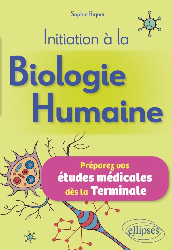 INITIATION A LA BIOLOGIE HUMAINE : PREPAREZ VOS ETUDES MEDICALES DES LA TERMINALE