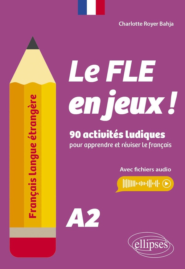 FRANCAIS LANGUE ETRANGERE. LE FLE EN JEUX ! NIVEAU A2 - 90 ACTIVITES LUDIQUES POUR APPRENDRE ET REVI