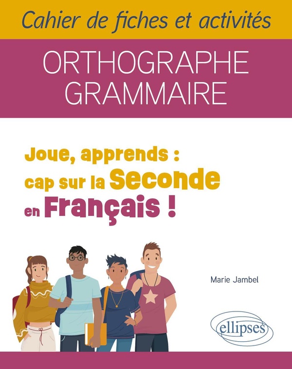 JOUE, APPRENDS : CAP SUR LA SECONDE EN FRANCAIS ! - CAHIER DE FICHES ET ACTIVITES. ORTHOGRAPHE, GRAM
