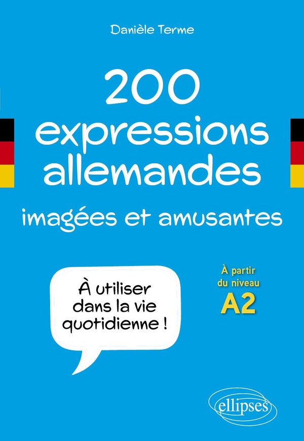200 EXPRESSIONS ALLEMANDES IMAGEES ET AMUSANTES - A UTILISER DANS LA VIE QUOTIDIENNE. A PARTIR DU NI