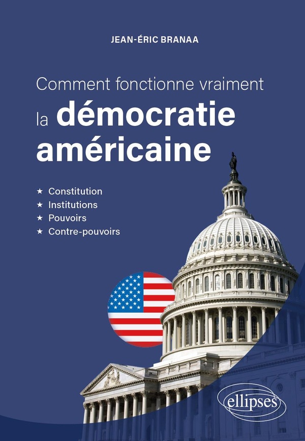 COMMENT FONCTIONNE VRAIMENT LA DEMOCRATIE AMERICAINE - CONSTITUTION, INSTITUTIONS, POUVOIRS ET CONTR