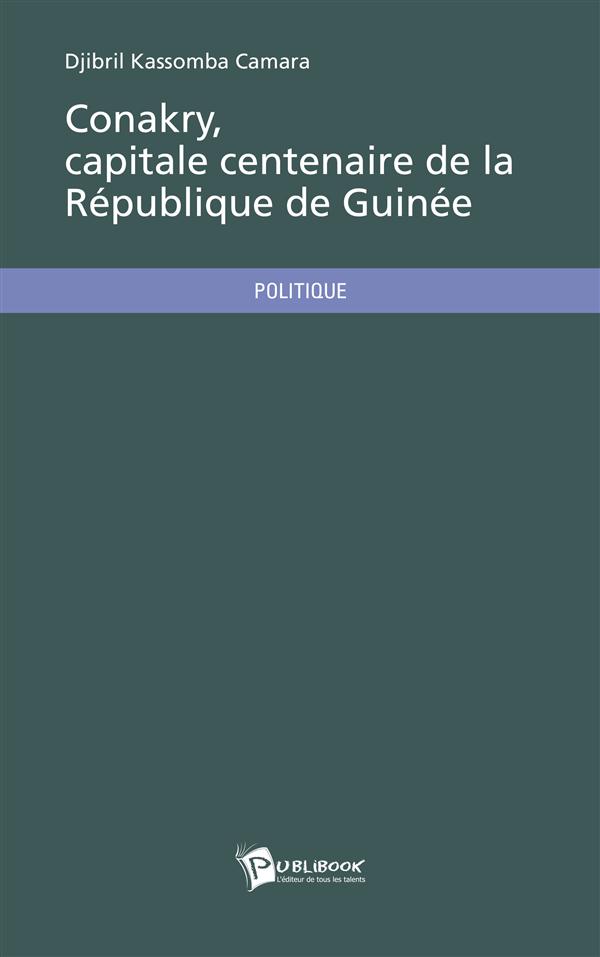 CONAKRY, CAPITALE CENTENAIRE DE LA REPUBLIQUE DE GUINEE