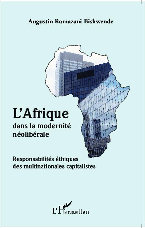 L'AFRIQUE DANS LA MODERNITE NEOLIBERALE - RESPONSABILITES ETHIQUES DES MULTINATIONALES CAPITALISTES