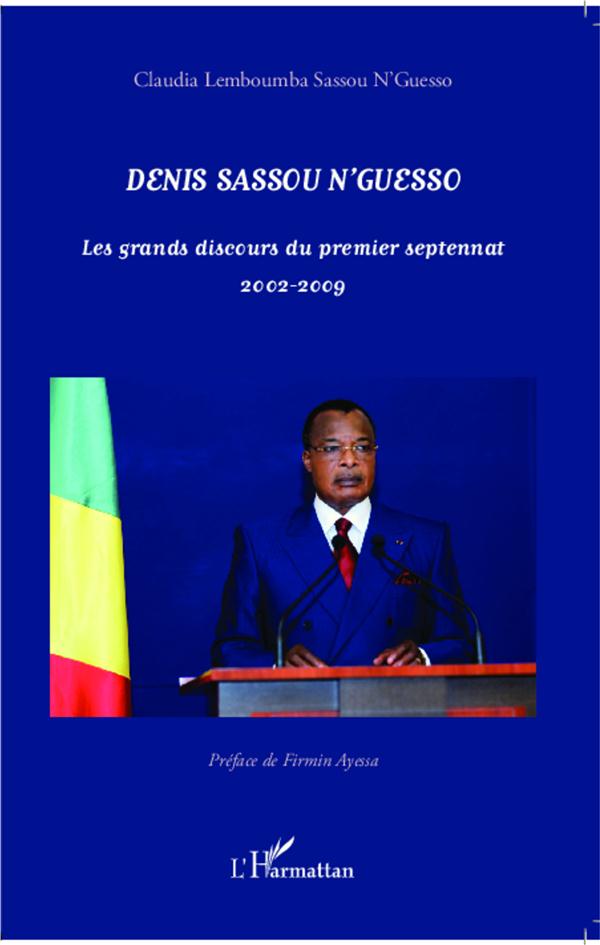 DENIS SASSOU N'GUESSO - LES GRANDS DISCOURS DU PREMIER SEPTENNAT 2002-2009