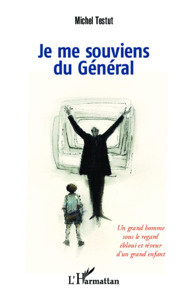 JE ME SOUVIENS DU GENERAL - UN GRAND HOMME SOUS LE REGARD EBLOUI ET REVEUR D'UN GRAND ENFANT