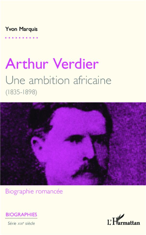 ARTHUR VERDIER - UNE AMBITION AFRICAINE - (1835 - 1898)