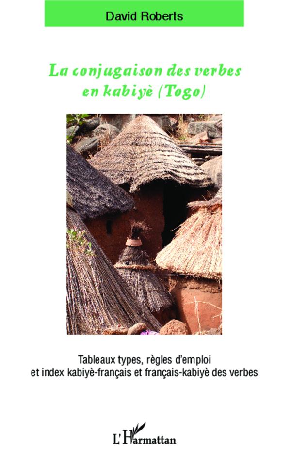 LA CONJUGAISON DES VERBES EN KABIYE (TOGO) - TABLEAUX TYPES, REGLES D'EMPLOI ET INDEX KABIYE-FRANCAI