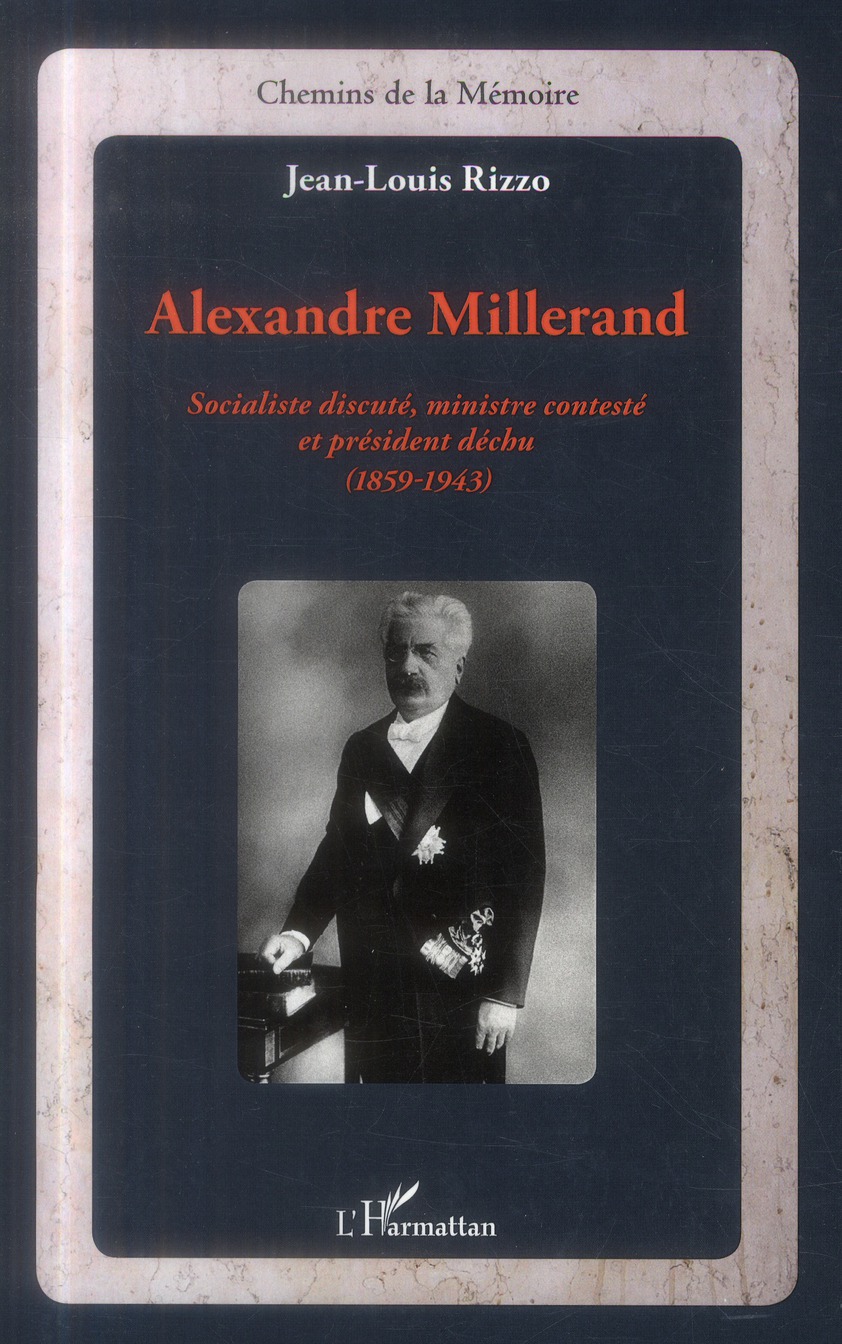 ALEXANDRE MILLERAND - SOCIALISTE DISCUTE, MINISTRE CONTESTE ET PRESIDENT DECHU - (1859-1943)