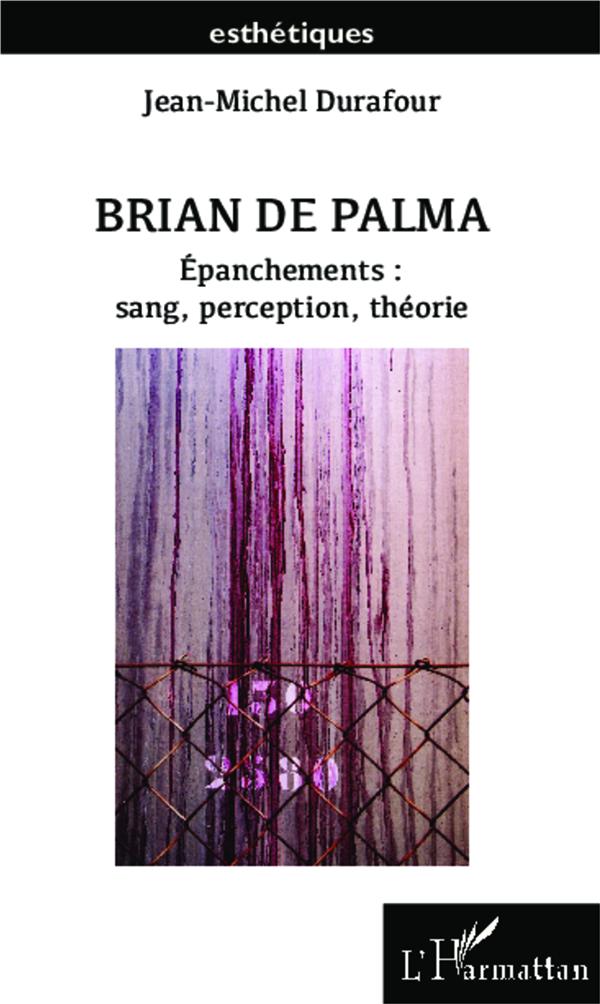 BRIAN DE PALMA - EPANCHEMENTS : SANG, PERCEPTION, THEORIE