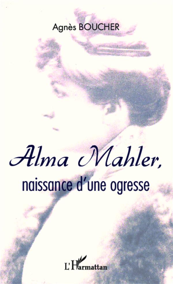 ALMA MAHLER, NAISSANCE D'UNE OGRESSE