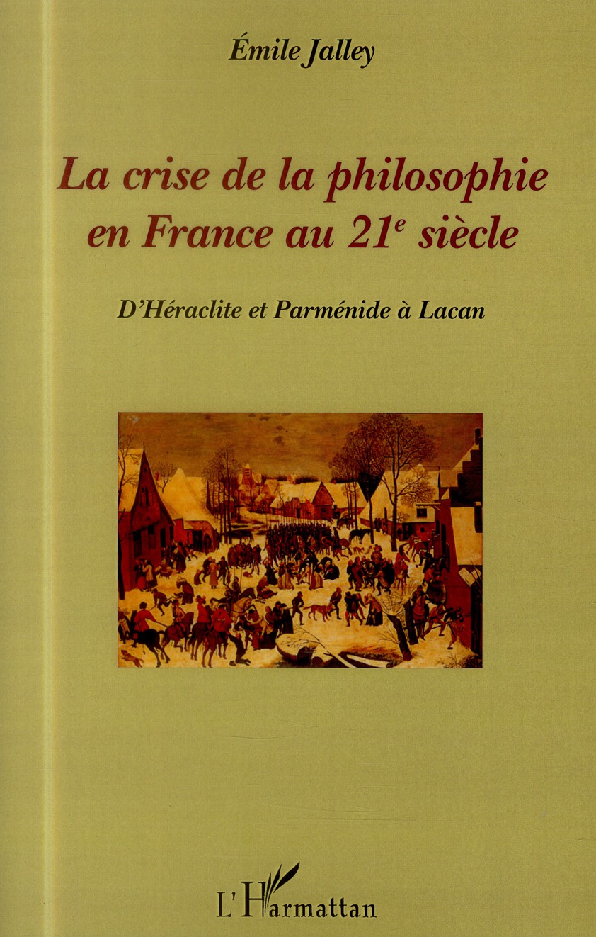 LA CRISE DE LA PHILOSOPHIE EN FRANCE AU 21E SIECLE - D'HERACLITE ET PARMENIDE A LACAN