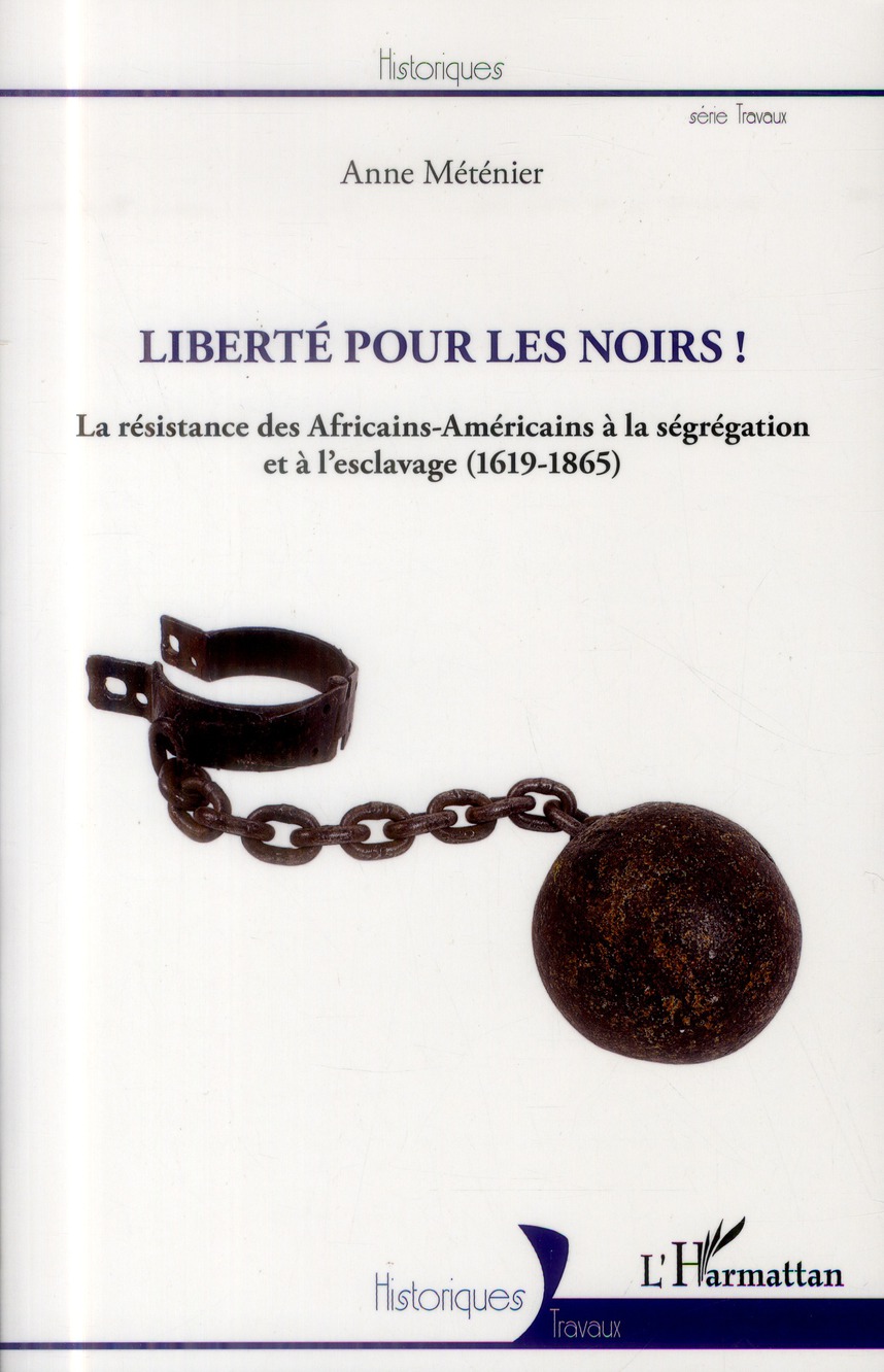 LIBERTE POUR LES NOIRS ! - LA RESISTANCE DES AFRICAINS-AMERICAINS A LA SEGREGATION ET A L'ESCLAVAGE