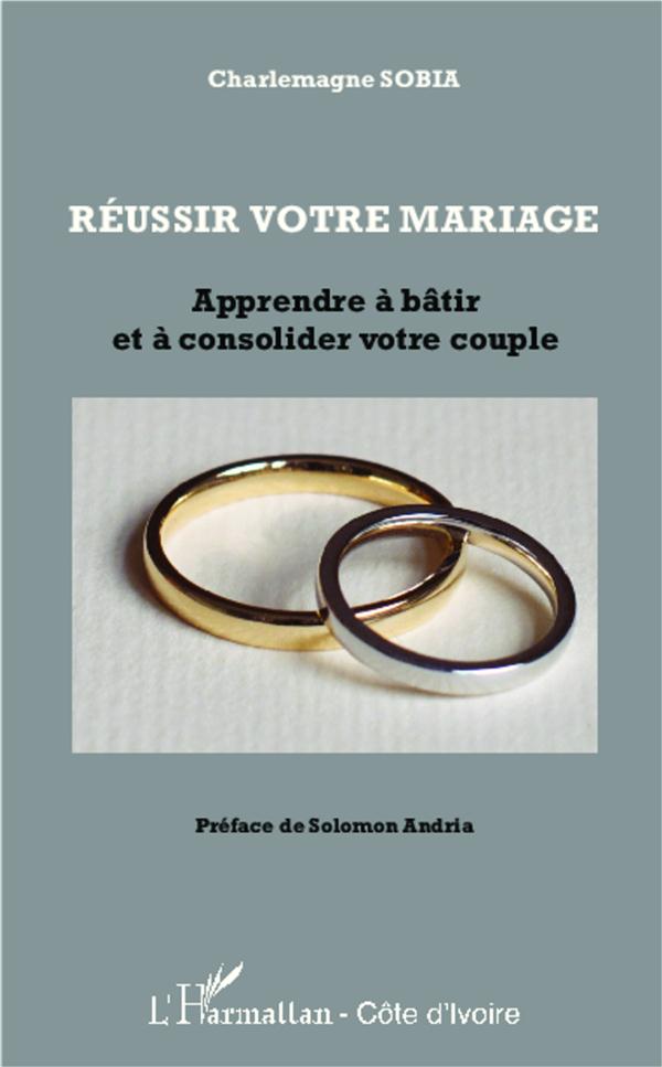 REUSSIR VOTRE MARIAGE - APPRENDRE A BATIR ET A CONSOLIDER VOTRE COUPLE