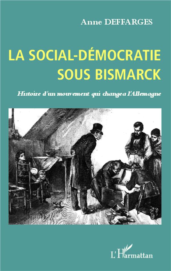 LA SOCIAL-DEMOCRATIE SOUS BISMARCK - HISTOIRE D'UN MOUVEMENT QUI CHANGEA L'ALLEMAGNE