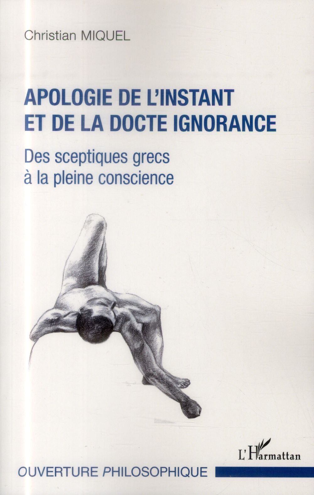 APOLOGIE DE L'INSTANT ET DE LA DOCTE IGNORANCE - DES SCEPTIQUES GRECS A LA PLEINE CONSCIENCE