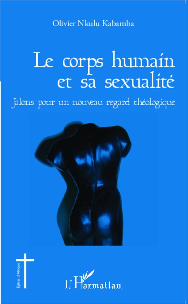 LE CORPS HUMAIN ET SA SEXUALITE - JALONS POUR UN NOUVEAU REGARD THEOLOGIQUE