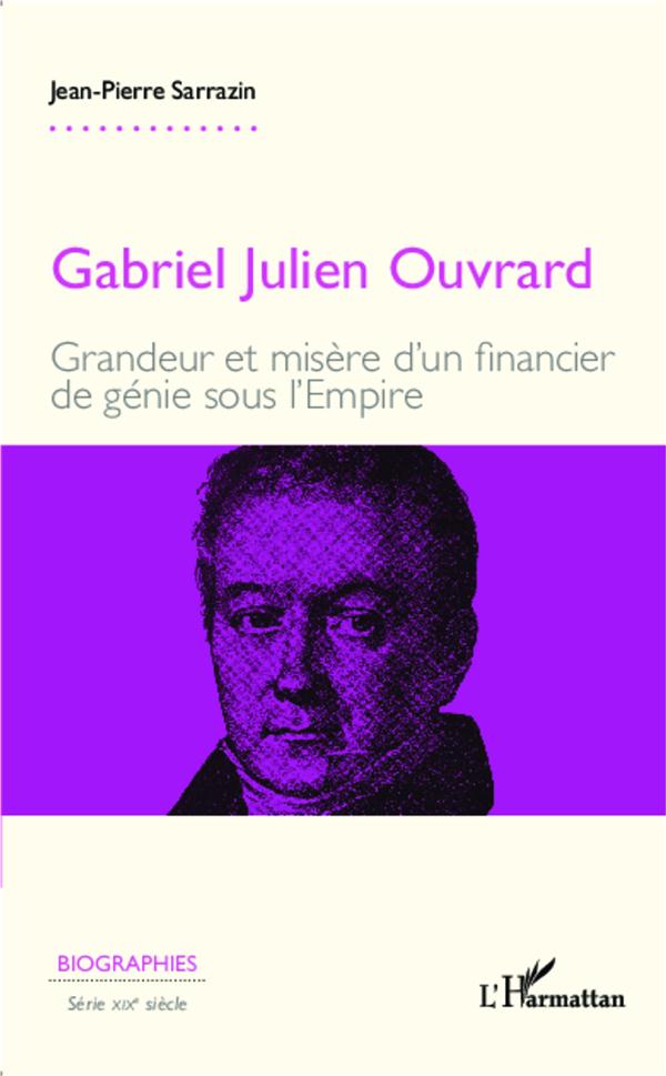 GABRIEL JULIEN OUVRARD - GRANDEUR ET MISERE D'UN FINANCIER DE GENIE SOUS L'EMPIRE