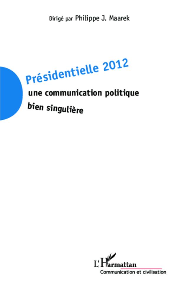 PRESIDENTIELLE 2012 - UNE COMMUNICATION POLITIQUE BIEN SINGULIERE