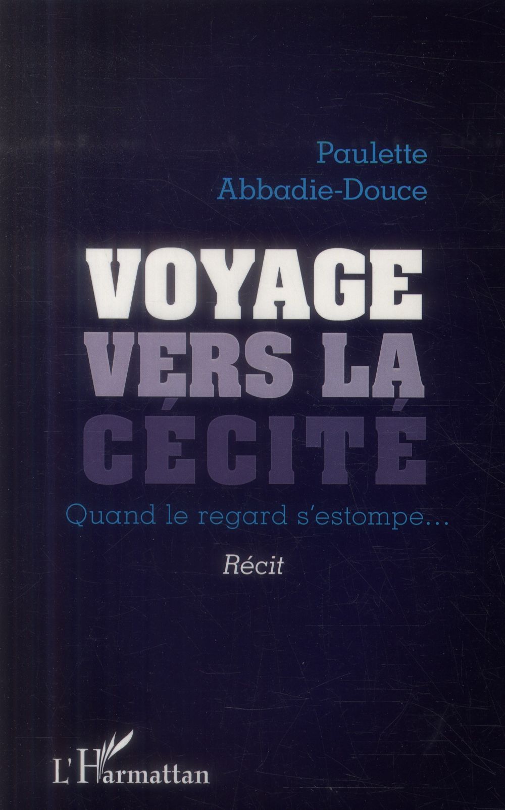 VOYAGE VERS LA CECITE - QUAND LE REGARD S'ESTOMPE... - RECIT