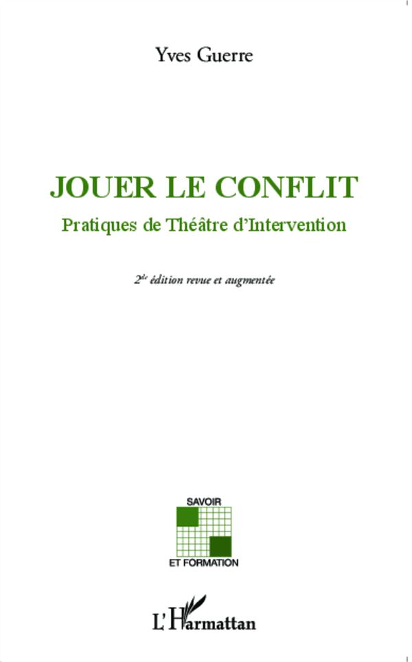 JOUER LE CONFLIT - PRATIQUES DE THEATRE D'INTERVENTION - 2NDE EDITION REVUE ET AUGMENTEE