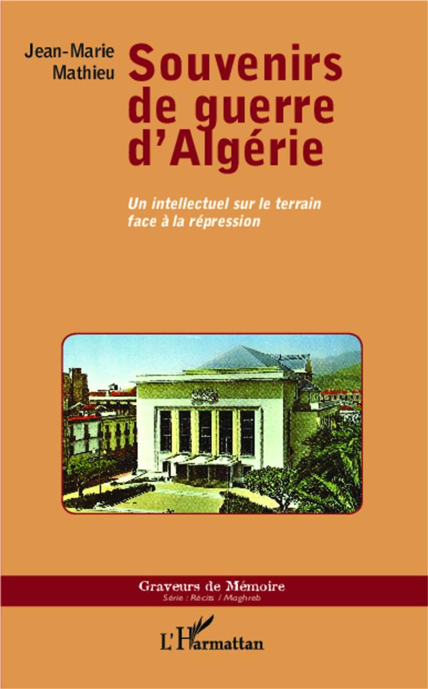 SOUVENIRS DE GUERRE D'ALGERIE - UN INTELLECTUEL SUR LE TERRAIN FACE A LA REPRESSION