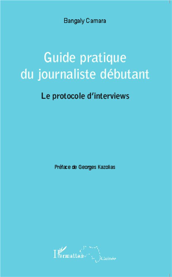 GUIDE PRATIQUE DU JOURNALISTE DEBUTANT - LE PROTOCOLE D'INTERVIEWS